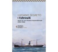 I Feltrinelli. Storia di una dinastia imprenditoriale (1854-1942) - Segret...