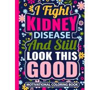 I Fight Kidney Disease and Still Look This Good Motivational Coloring Book: Uplifting Gift for Women and Teens with CKD (30 Encouraging Quotes) ... Gifts for Patients with Kidney Disease