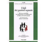 I figli dei genitori separati. Ricerca e contributi sull'affidamento e la conflittualità. Atto del Convegno (Milano, 8 ottobre 2005)