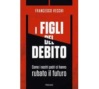 I figli del debito. Come i nostri padri ci hanno rubato il futuro