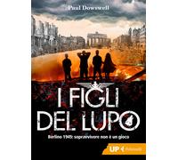 I figli del lupo. Berlino 1945: sopravvivere non è un gioco - Dowswell Paul