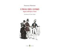 I figli del lusso. Seguito dell'Opera i Vermi - Mastriani Francesco