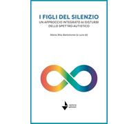 I figli del silenzio. Un approccio integrato ai disturbi dello spettro autistico
