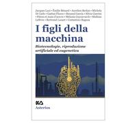 I figli della macchina. Biotecnologie, riproduzione artificiale ed eugenetica
