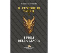 I figli della magia. Il custode di Tauril. Vol. 1 - Mascelloni Luca
