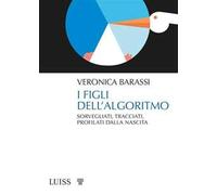 I figli dell'algoritmo. Sorvegliati, tracciati, profilati dalla nascita