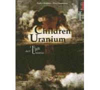 I figli dell'Uranio-The Children of Uranium. Ediz. bilingue