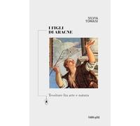 Libri Silvia Tomasi - I Figli Di Aracne. Tessiture Fra Arte E Natura. Ediz. Crit