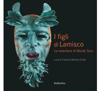 I figli di Lamisco. Le maschere di Nicola Toce. Ediz. illustrata - Uccella...