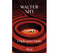 I FIGLI SONO FINITI - SITI WALTER - Rizzoli