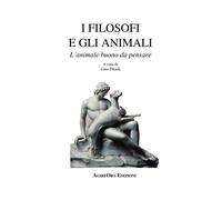 I filosofi e gli animali. L'animale buono da pensare - [AgireOra Edizioni]