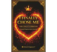 I finally Chose Me: A Powerful Guided Journal to Release the Past, Heal Deeply, and Step into Your True Self
