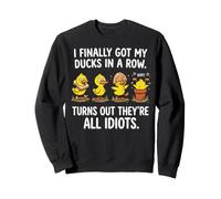 I Finally Got My Ducks in A Row Turns out They're all Idiots Felpa