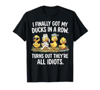 I Finally Got My Ducks in A Row Turns out They're all Idiots Maglietta
