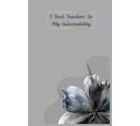 I Find Freedom In My Vulnerability: Notebook, Gift Idea for a Loved One, Wife, Girlfriend, Student. Perfect Supplies to Stay Organized at Work or ... with Beautiful Design and Motivation Saying