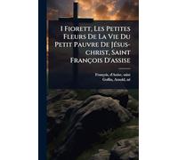 I Fiorett, Les Petites Fleurs De La Vie Du Petit Pauvre De JÃ(c)sus-christ, Saint François D'assise