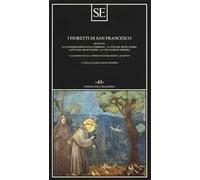 I fioretti di San Francesco. Seguiti da: Le considerazioni sulle stimmate-la vita del beato Egidio-I detti del beato Egidio-La vita di frate Ginepro...