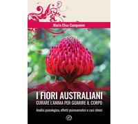 I fiori australiani. Curare l'anima per guarire il corpo [Paperback] [Aug 30, 20