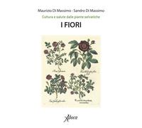 I fiori. Cultura e salute dalle piante selvatiche