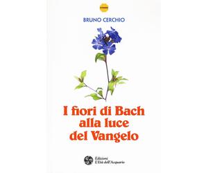 I fiori di Bach alla luce del Vangelo - Cerchio Bruno