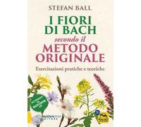 I fiori di Bach secondo il metodo originale. Esercitazioni pratiche e teoriche