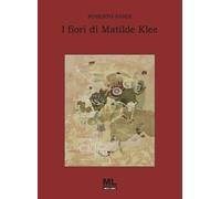 I fiori di Matilde Klee - [Mazzanti Libri]