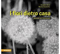 I fiori dietro casa. Manuale per riconoscerli. Ediz. illustrata