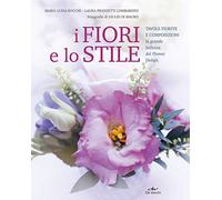 I fiori e lo stile. Tavole fiorite e composizioni. La grande bellezza del Flower Design