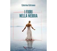 I fiori nella nebbia - Cotroneo Caterina