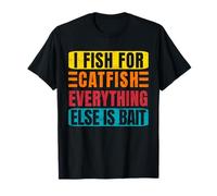 I Fish For Catfish Everything Else Is Bait - Pesce gatto Maglietta