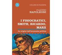 I Fisiocratici, Smith, Ricardo, Marx. Le origini dell’economia politica