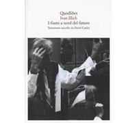 I fiumi a nord del futuro. Testamento raccolto da David Cayley