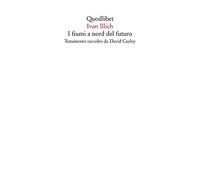 I fiumi a nord del futuro. Testamento raccolto da David Cayley