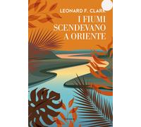 I fiumi scendevano a oriente - Clark Leonard