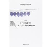 I flaneur del Paleolitico [Paperback] [Jan 01, 2014] Giorgio Griffa and Giulio C
