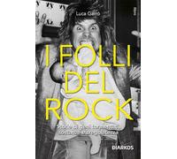 I folli del rock. Storie di geni tormentati, sostanze e sregolatezza - Gar...