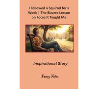 I Followed a Squirrel for a Week: The Bizarre Lesson on Focus It Taught Me: Inspirational Story