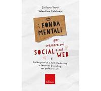 I fondamentali per crescere sui social e sul web - Guida pratica a Self Marketing e Personal Branding per professionisti