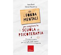 I fondamentali per scegliere la scuola di psicoterapia - Strumenti pratici e consigli degli esperti per una decisione consapevole