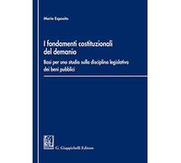 i Fondamenti costituzionali del demanio. Basi per uno studio sulla disciplina legislativa dei beni pubblici