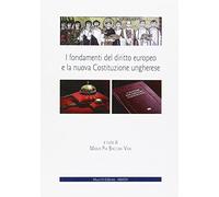 I fondamenti del diritto europeo e la nuova Costituzione ungherese. Ediz. italiana e inglese