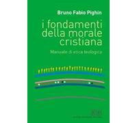 I fondamenti della morale cristiana. Manuale di etica teologica