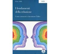 I fondamenti della relazione. Come conoscere e incontrare l'altro