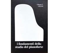 I fondamenti dello studio del pianoforte - Chang Chuan C.