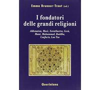 I fondatori delle grandi religioni. Akhenaton, Mosè, Zarathustra, Gesù, Mani, Muhammad, Buddha, Confucio, Lao Tzu