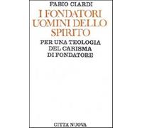 I fondatori uomini dello Spirito. Per una teologia del carisma di fondator...