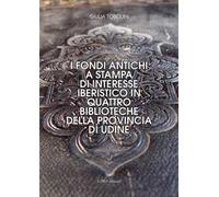 I fondi antichi a stampa di interesse iberistico in quattro biblioteche della provincia di Udine. Ediz. integrale