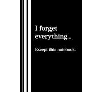 I Forget Everything… Except This Notebook.: Funny Gift Journal, Gifr for Friends, Co-workers, Humorous Slogan, Project Planner