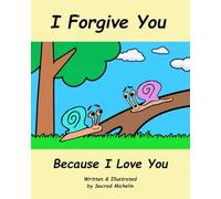 I Forgive You Because I Love You: A Story That Teaches Children To Cherish Their Loved Ones