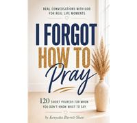 I Forgot How to Pray: 120 Guided Prayers for Healing, Stress, Relationships, and Recovery